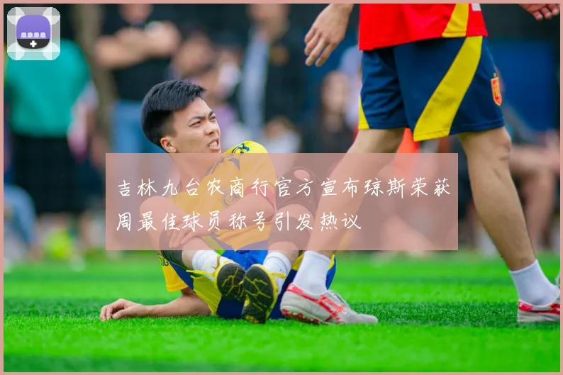 吉林九台农商行官方宣布琼斯荣获周最佳球员称号引发热议